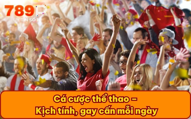 Cá cược thể thao – Kịch tính, gay cấn mỗi ngày