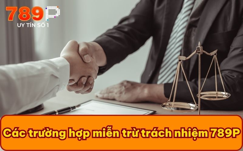 Các trường hợp miễn trừ trách nhiệm 789P