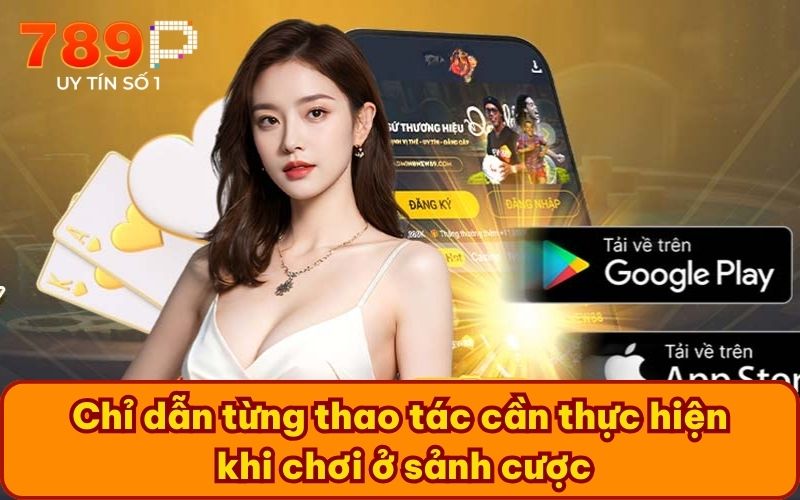 Chỉ dẫn từng thao tác cần thực hiện khi chơi ở sảnh cược