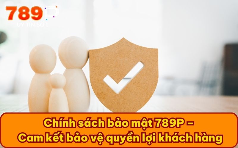 Chính sách bảo mật 789P – Cam kết bảo vệ quyền lợi khách hàng