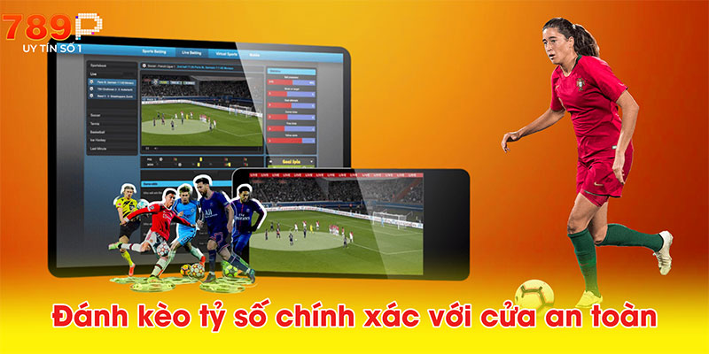 Đánh kèo tỷ số chính xác với cửa an toàn