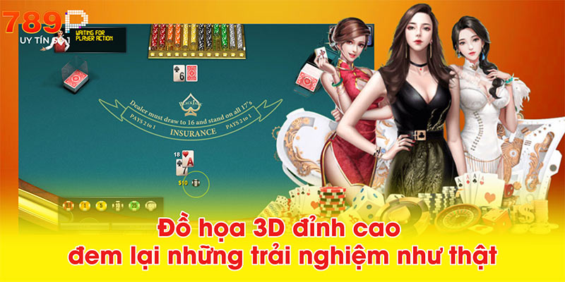 Đồ họa 3D đỉnh cao đem lại những trải nghiệm như thật