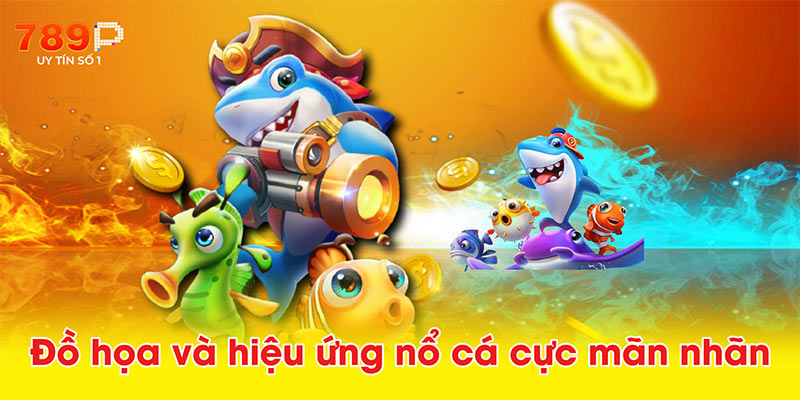 Đồ họa và hiệu ứng nổ cá cực mãn nhãn