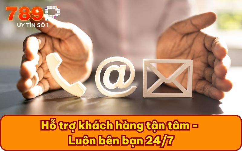 Hỗ trợ khách hàng tận tâm - Luôn bên bạn 24/7