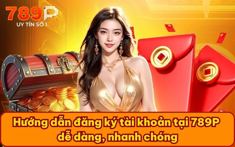 Hướng dẫn đăng ký tài khoản tại 789P dễ dàng, nhanh chóng