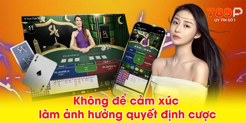 Không để cảm xúc làm ảnh hưởng quyết định cược