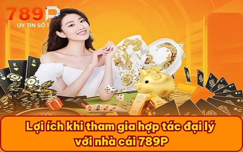 Lợi ích khi tham gia hợp tác đại lý với nhà cái 789P