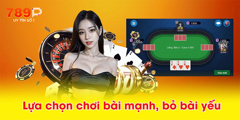 Lựa chọn chơi bài mạnh, bỏ bài yếu