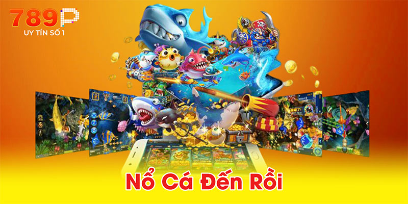 Nổ Cá Đến Rồi