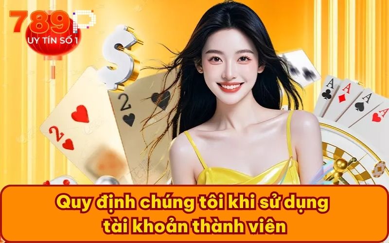 Quy định chúng tôi khi sử dụng tài khoản thành viên