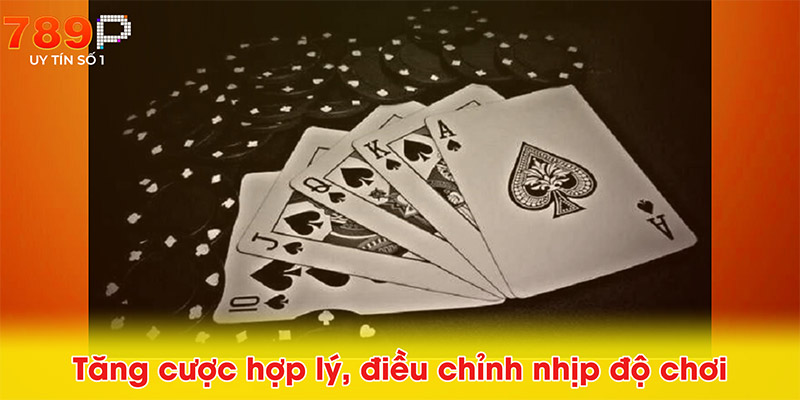 Tăng cược hợp lý, điều chỉnh nhịp độ chơi