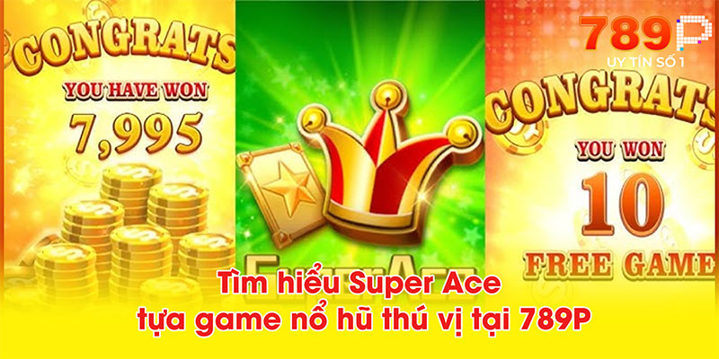 Tìm hiểu Super Ace, tựa game nổ hũ thú vị tại 789P